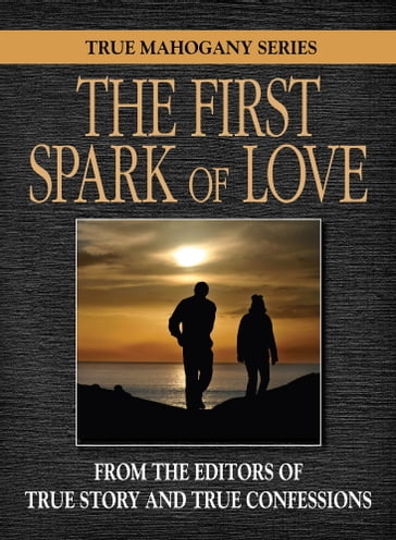 The First Spark Of Love - The Editors of True Story - True Confessions