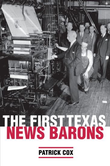 The First Texas News Barons - Patrick L. Cox