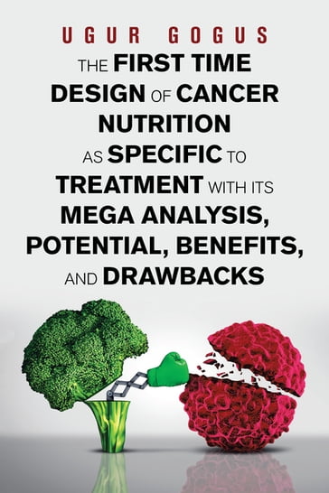 The First Time Design of Cancer Nutrition as Specific to Treatment with Its Mega Analysis, Potential, Benefits, and Drawbacks - Ugur Gogus