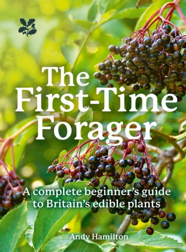 The First-Time Forager: A Complete Beginner's Guide to Britain's Edible Plants (National Trust) - Andy Hamilton