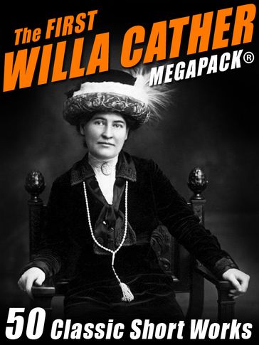 The First Willa Cather MEGAPACK®: 50 Classic Short Works - Willa Cather