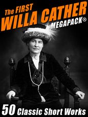 The First Willa Cather MEGAPACK®: 50 Classic Short Works