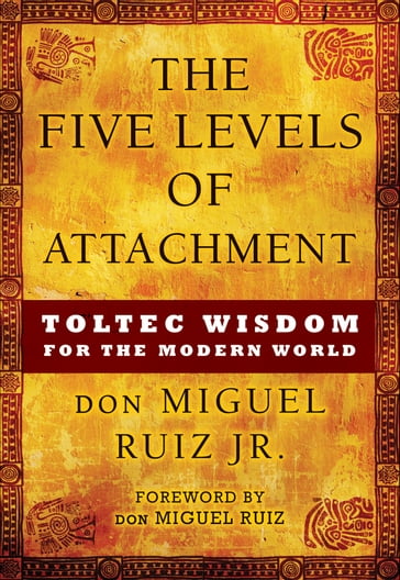 The Five Levels of Attachment - don Miguel Ruiz Jr.