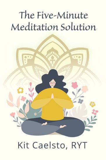 The Five-Minute Meditation Solution - Kit Caelsto