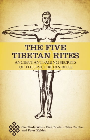 The Five Tibetan Rites: Anti-Aging Secrets of the Five Tibetan Rites. - Carolinda Witt - Peter Kelder