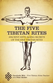 The Five Tibetan Rites: Anti-Aging Secrets of the Five Tibetan Rites.