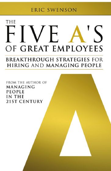 The Five A's of Great Employees: Breakthrough Strategies for Hiring and Managing People - Eric Swenson