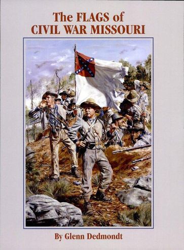 The Flags of Civil War Missouri - Glenn Dedmondt