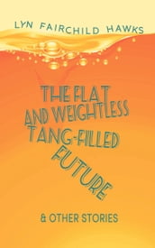 The Flat and Weightless Tang-Filled Future & Other Stories