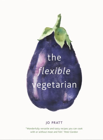 The Flexible Vegetarian: Flexitarian recipes to cook with or without meat and fish - Jo Pratt