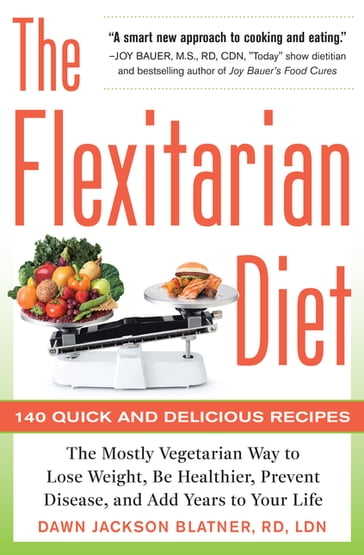 The Flexitarian Diet : The Mostly Vegetarian Way to Lose Weight, Be Healthier, Prevent Disease, and Add Years to Your Life: The Mostly Vegetarian Way to Lose Weight, Be Healthier, Prevent Disease, and Add Years to Your Life - Dawn Jackson Blatner