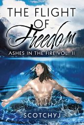 The Flight of Freedom: Ashes in the Fire Vol. II