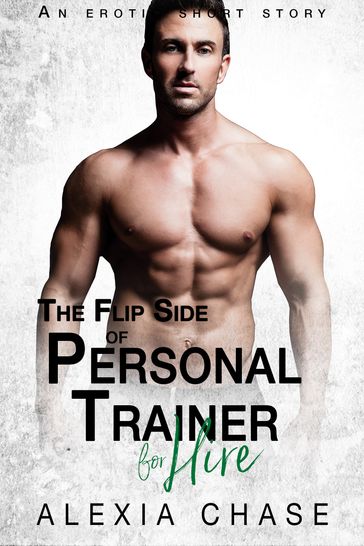 The Flip Side of Personal Trainer: An Erotic Short Story - Alexia Chase