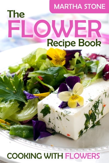 The Flower Recipe Book: Cooking with Flowers - Martha Stone