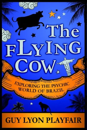 The Flying Cow: Exploring the Psychic World of Brazil - Guy Playfair