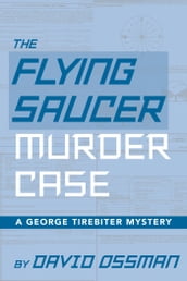 The Flying Saucer Murder Case: A George Tirebiter Mystery