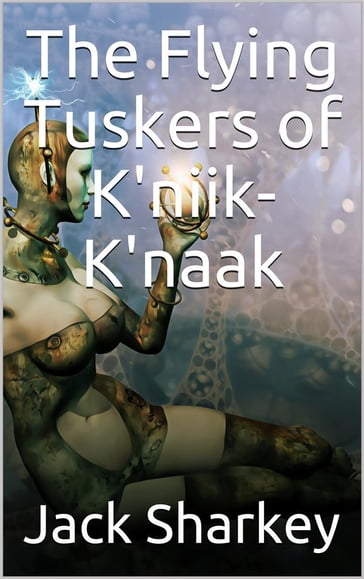 The Flying Tuskers of K'niik-K'naak - Jack Sharkey