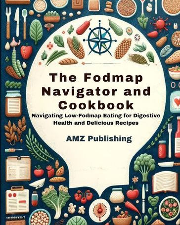 The Fodmap Navigator and Cookbook : Navigating Low-Fodmap Eating for Digestive Health and Delicious Recipes - AMZ Publishing