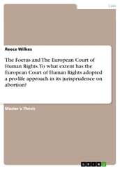 The Foetus and The European Court of Human Rights. To what extent has the European Court of Human Rights adopted a pro-life approach in its jurisprudence on abortion?