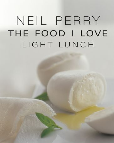 The Food I Love: Light Lunch - Neil Perry