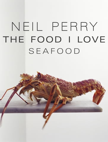 The Food I Love: Seafood - Neil Perry