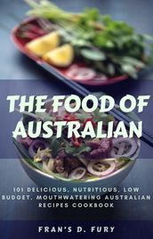 The Food of Australian: 101 Delicious, Nutritious, Low Budget, Mouthwatering Australian Recipes Cookbook