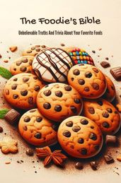 The Foodie s Bible: Unbelievable Truths And Trivia About Your Favorite Foods