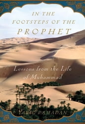 In The Footsteps Of The Prophet : Lessons From The Life Of Muhammad