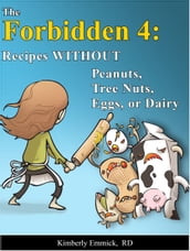 The Forbidden 4: Recipes without Peanuts, Tree Nuts, Eggs or Dairy