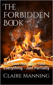 The Forbidden Book: You Have Not Been Told Everything, Just Partially...