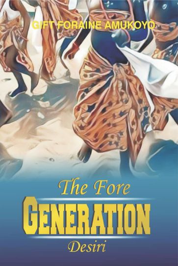 The Fore Generation Desiri - GIFT FORAINE AMUKOYO