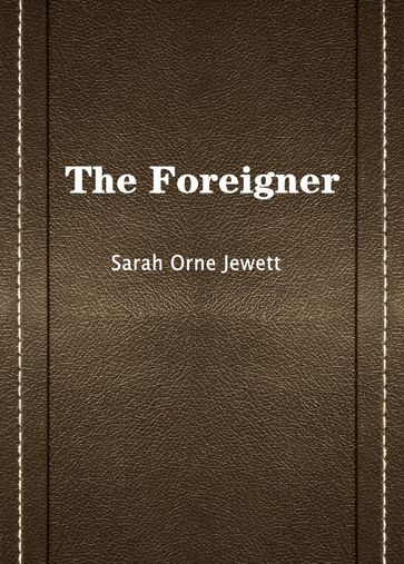 The Foreigner - Sarah Orne Jewett