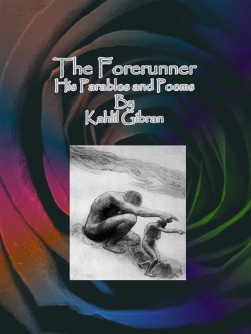 The Forerunner: His Parables and Poems - Kahlil Gibran