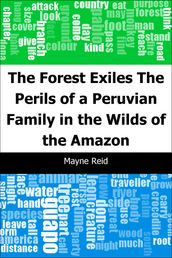 The Forest Exiles: The Perils of a Peruvian Family in the Wilds of the Amazon