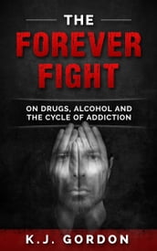 The Forever Fight: On Drugs, Alcohol and the Cycle of Addiction