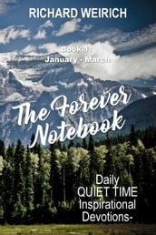 The Forever Notebook: Daily Quiet Time Devotions for Christians, Book 1, January - March