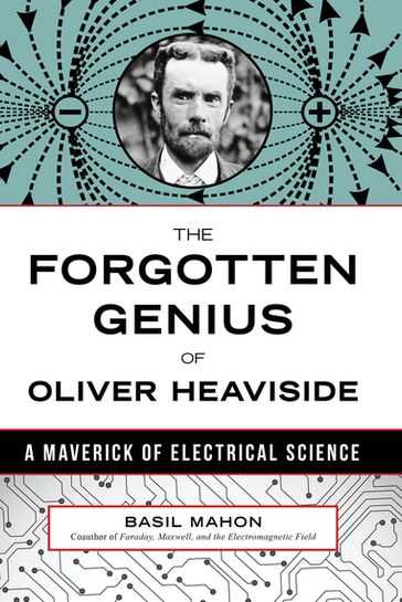 The Forgotten Genius of Oliver Heaviside - Basil Mahon