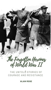 The Forgotten Heroines of World War II