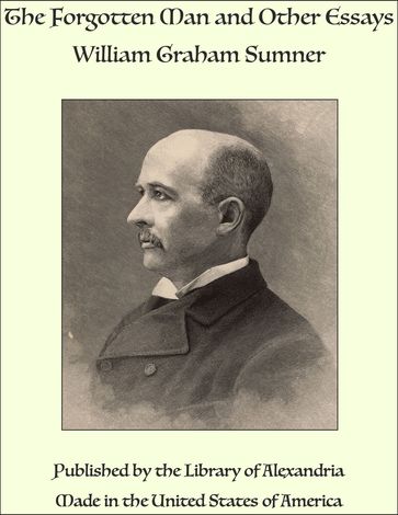 The Forgotten Man and Other Essays - William Graham Sumner