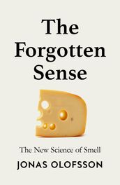 The Forgotten Sense: The New Science of Smell