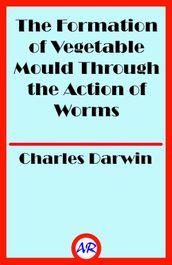 The Formation of Vegetable Mould Through the Action of Worms (Illustrated)