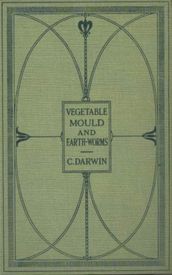 The Formation of Vegetable Mould Through the Actth Observations on Their Habits