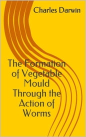 The Formation of Vegetable Mould Through the Action of Worms