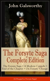 The Forsyte Saga Complete Edition: The Forsyte Saga + A Modern Comedy + End of the Chapter + On Forsyte  Change (A Prequel to Forsyte Saga)
