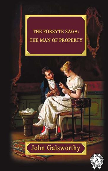 The Forsyte Saga: The Man Of Property - John Galsworthy