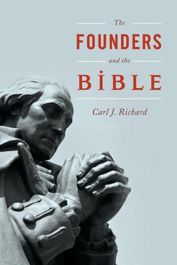 The Founders and the Bible - author of The Founders and the Classics: Greece Rome Carl J. Richard - the American Enl