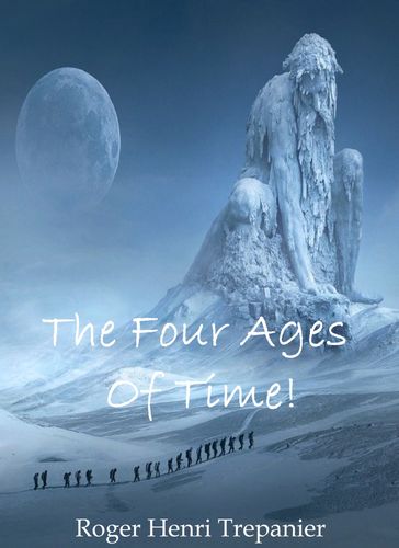 The Four Ages Of Time! - Roger Henri Trepanier