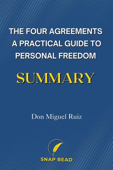 The Four Agreements A Practical Guide to Personal Freedom Summary - Snap Read