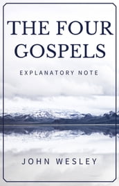 The Four Gospels - John Wesley s Explanatory Note