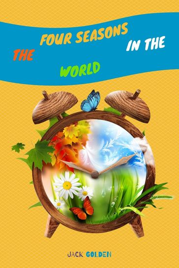 The Four Seasons in the World: Explain Interesting and Fun Topics about Climate to Your Child - Jack Golden